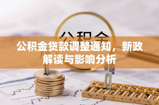 攀枝花公积金贷款调整通知，新政解读与影响分析