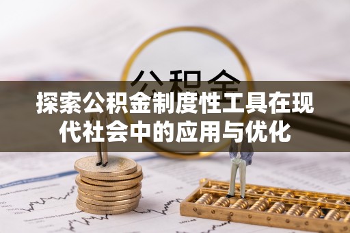攀枝花探索公积金制度性工具在现代社会中的应用与优化