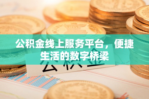 攀枝花公积金线上服务平台，便捷生活的数字桥梁