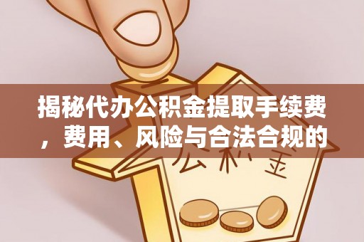 攀枝花揭秘代办公积金提取手续费，费用、风险与合法合规的全解析