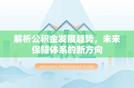 攀枝花解析公积金发展趋势，未来保障体系的新方向