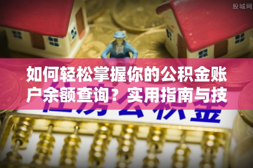 攀枝花如何轻松掌握你的公积金账户余额查询？实用指南与技巧
