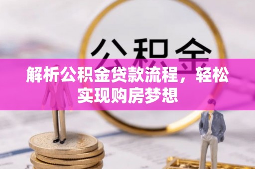 攀枝花解析公积金贷款流程，轻松实现购房梦想