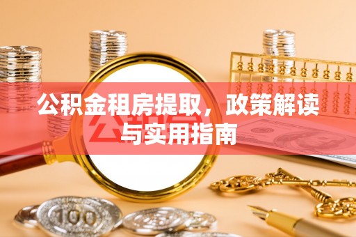 攀枝花公积金租房提取，政策解读与实用指南