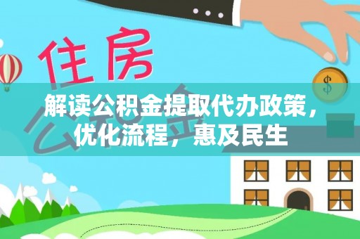 攀枝花解读公积金提取代办政策，优化流程，惠及民生
