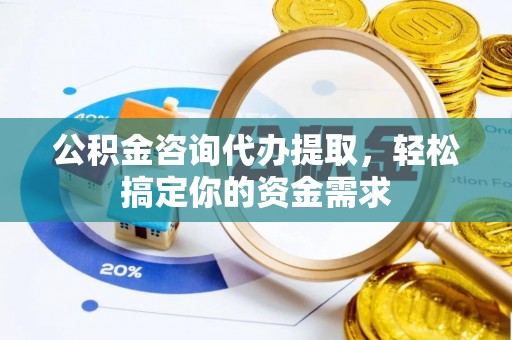 攀枝花公积金咨询代办提取，轻松搞定你的资金需求