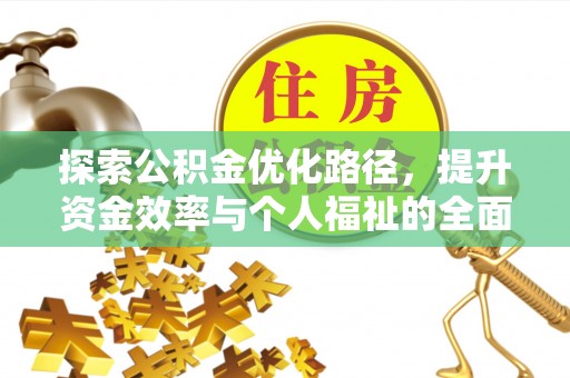 攀枝花探索公积金优化路径，提升资金效率与个人福祉的全面解析