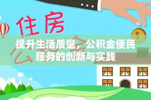 攀枝花提升生活质量，公积金便民服务的创新与实践