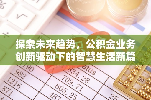 攀枝花探索未来趋势，公积金业务创新驱动下的智慧生活新篇章