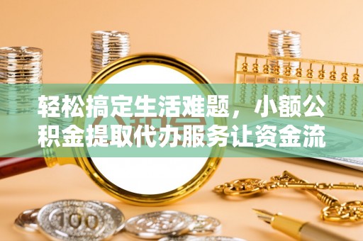 攀枝花轻松搞定生活难题，小额公积金提取代办服务让资金流转更便捷