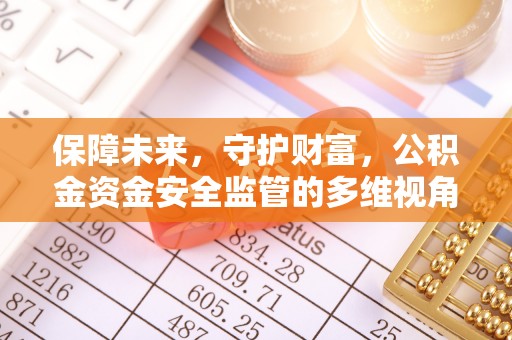 攀枝花保障未来，守护财富，公积金资金安全监管的多维视角