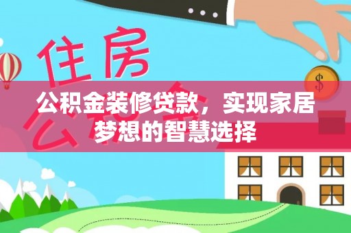 攀枝花公积金装修贷款，实现家居梦想的智慧选择
