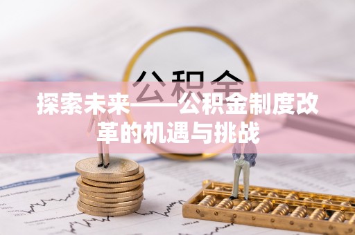 攀枝花探索未来——公积金制度改革的机遇与挑战