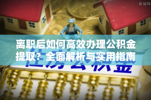 攀枝花离职后如何高效办理公积金提取？全面解析与实用指南