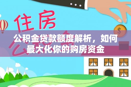 攀枝花公积金贷款额度解析，如何最大化你的购房资金