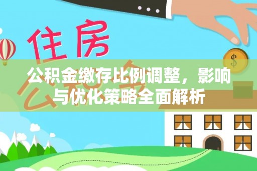 攀枝花公积金缴存比例调整，影响与优化策略全面解析