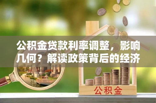 攀枝花公积金贷款利率调整，影响几何？解读政策背后的经济逻辑