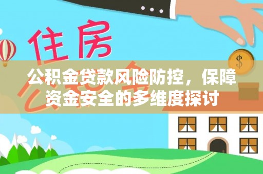攀枝花公积金贷款风险防控，保障资金安全的多维度探讨