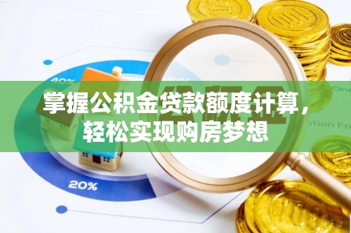 攀枝花掌握公积金贷款额度计算，轻松实现购房梦想
