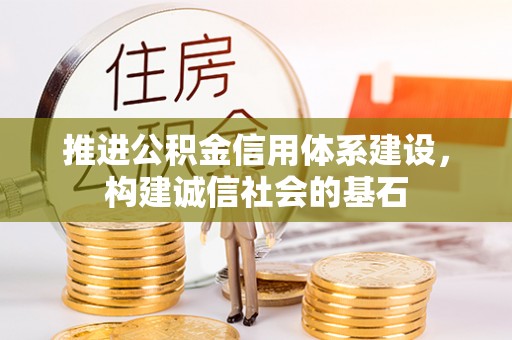攀枝花推进公积金信用体系建设，构建诚信社会的基石