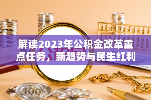 攀枝花解读2023年公积金改革重点任务，新趋势与民生红利