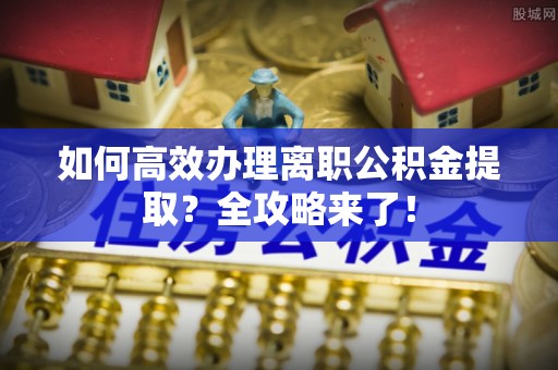 攀枝花如何高效办理离职公积金提取？全攻略来了！