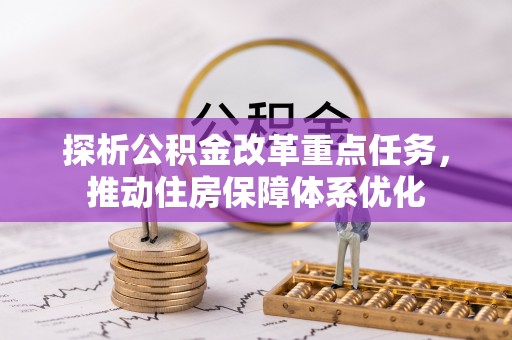 攀枝花探析公积金改革重点任务，推动住房保障体系优化
