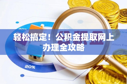 攀枝花轻松搞定！公积金提取网上办理全攻略