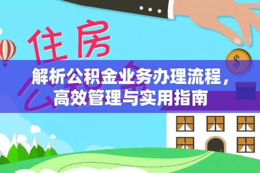 攀枝花解析公积金业务办理流程，高效管理与实用指南