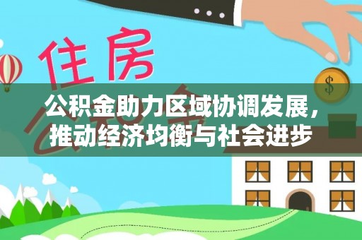 攀枝花公积金助力区域协调发展，推动经济均衡与社会进步