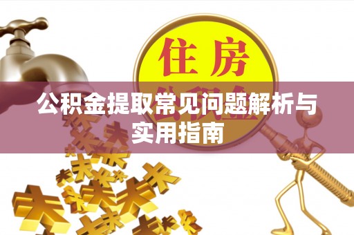 攀枝花公积金提取常见问题解析与实用指南