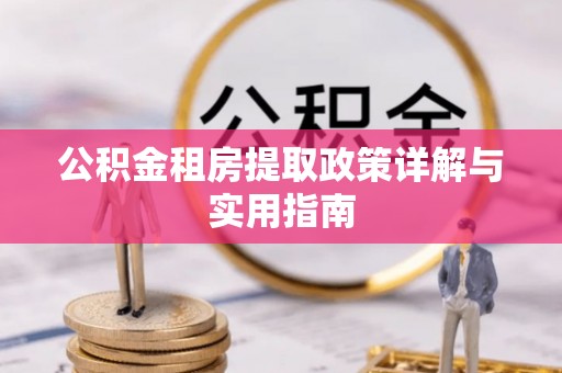 攀枝花公积金租房提取政策详解与实用指南