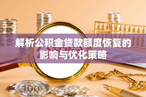 攀枝花解析公积金贷款额度恢复的影响与优化策略