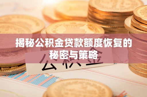 攀枝花揭秘公积金贷款额度恢复的秘密与策略