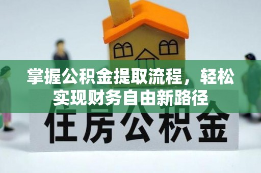 攀枝花掌握公积金提取流程，轻松实现财务自由新路径