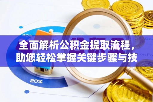 攀枝花全面解析公积金提取流程，助您轻松掌握关键步骤与技巧