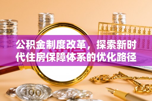 攀枝花公积金制度改革，探索新时代住房保障体系的优化路径