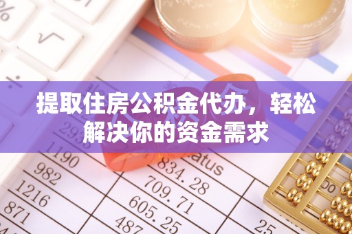 攀枝花提取住房公积金代办，轻松解决你的资金需求