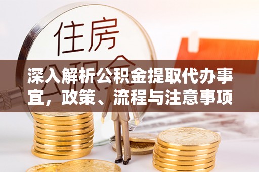 攀枝花深入解析公积金提取代办事宜，政策、流程与注意事项全攻略