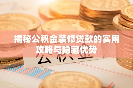 攀枝花揭秘公积金装修贷款的实用攻略与隐藏优势