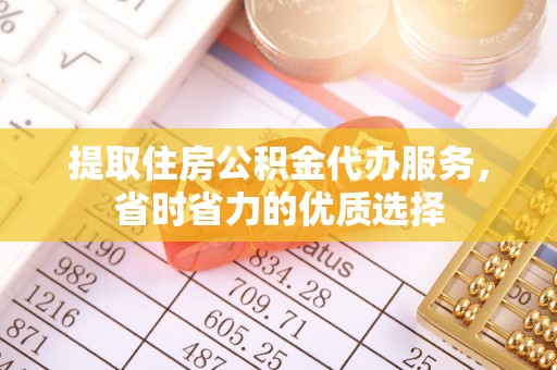 攀枝花提取住房公积金代办服务，省时省力的优质选择