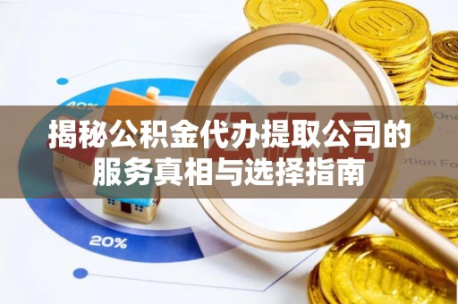 攀枝花揭秘公积金代办提取公司的服务真相与选择指南