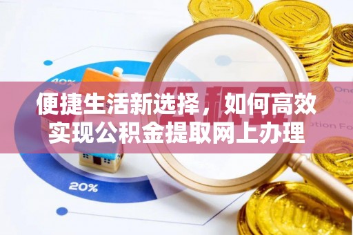攀枝花便捷生活新选择，如何高效实现公积金提取网上办理