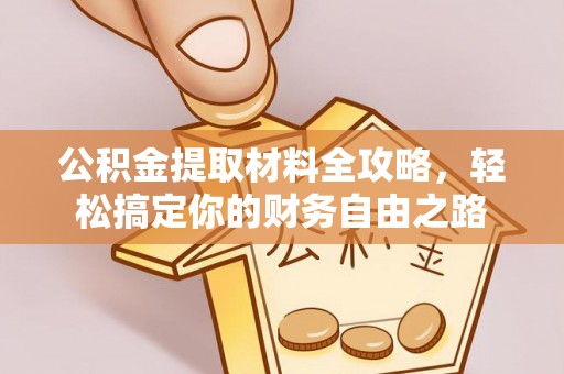 攀枝花公积金提取材料全攻略，轻松搞定你的财务自由之路
