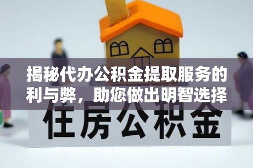 攀枝花揭秘代办公积金提取服务的利与弊，助您做出明智选择