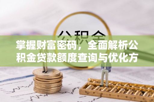 攀枝花掌握财富密码，全面解析公积金贷款额度查询与优化方案