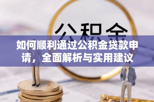 攀枝花如何顺利通过公积金贷款申请，全面解析与实用建议