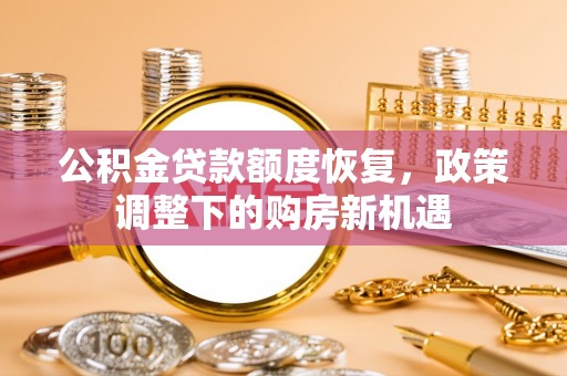 攀枝花公积金贷款额度恢复，政策调整下的购房新机遇