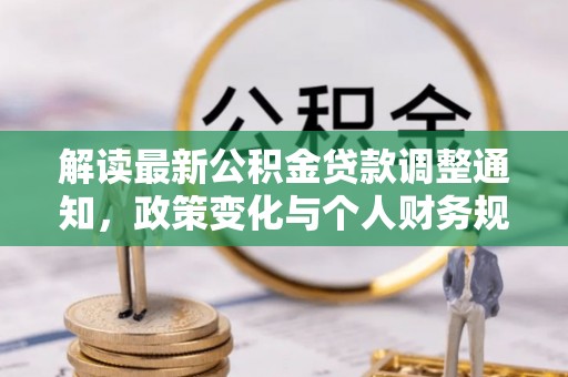 攀枝花解读最新公积金贷款调整通知，政策变化与个人财务规划的影响