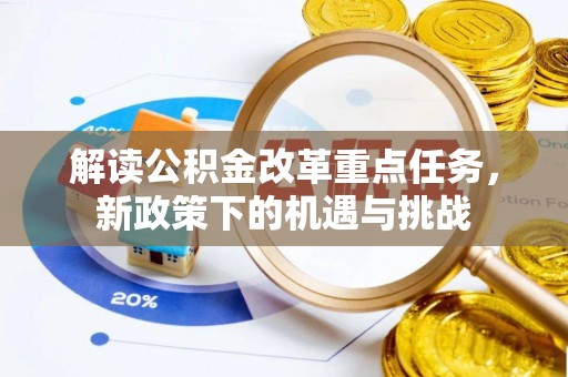 攀枝花解读公积金改革重点任务，新政策下的机遇与挑战